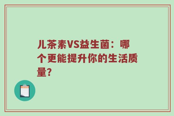 儿茶素VS益生菌：哪个更能提升你的生活质量？