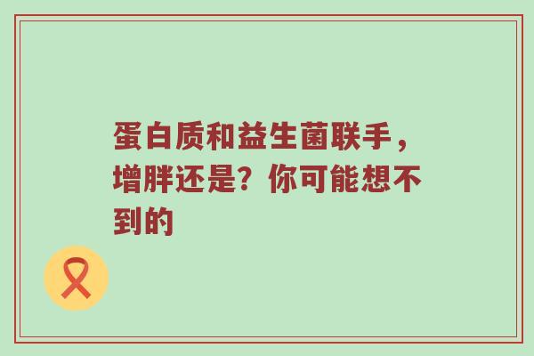 蛋白质和益生菌联手，增胖还是？你可能想不到的