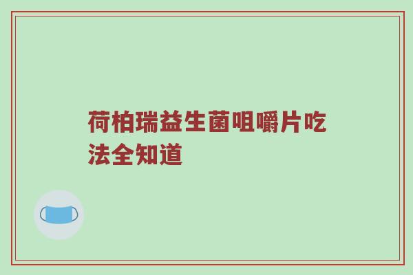 荷柏瑞益生菌咀嚼片吃法全知道