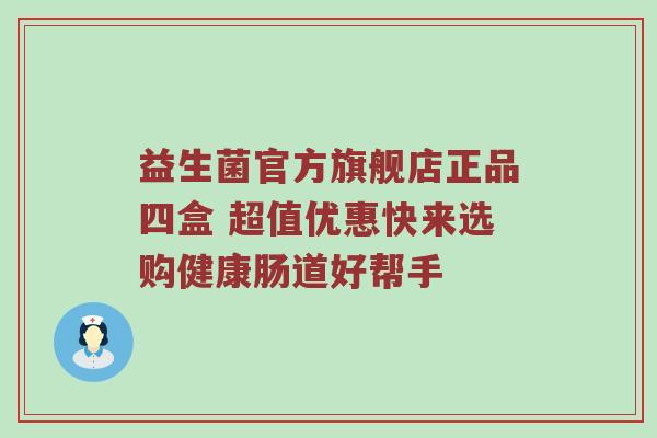 益生菌官方旗舰店正品四盒 超值优惠快来选购健康肠道好帮手