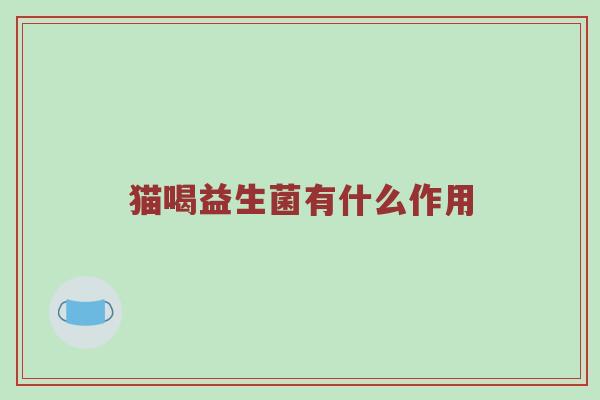 猫喝益生菌有什么作用