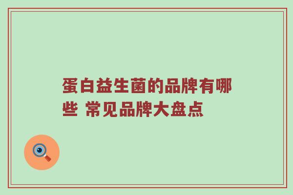 蛋白益生菌的品牌有哪些 常见品牌大盘点