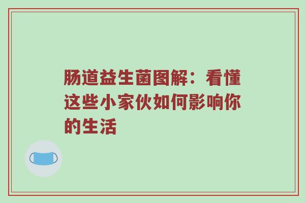 肠道益生菌图解：看懂这些小家伙如何影响你的生活