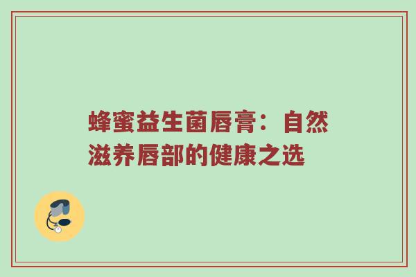 蜂蜜益生菌唇膏：自然滋养唇部的健康之选