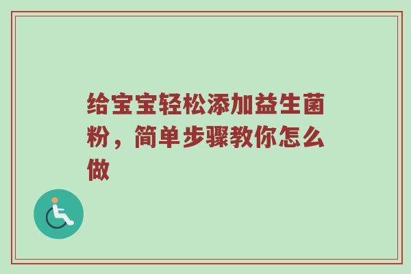 给宝宝轻松添加益生菌粉，简单步骤教你怎么做