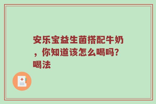 安乐宝益生菌搭配牛奶，你知道该怎么喝吗？喝法
