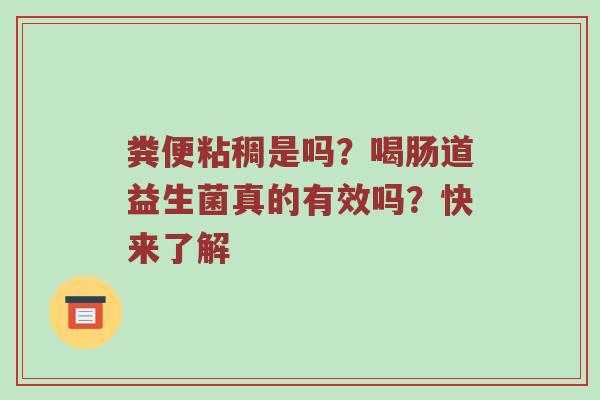 粪便粘稠是吗？喝肠道益生菌真的有效吗？快来了解