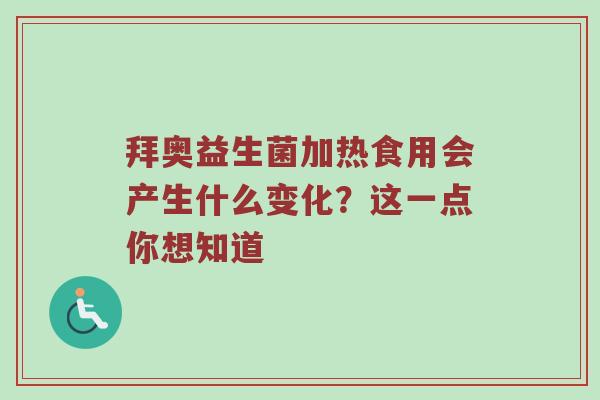 拜奥益生菌加热食用会产生什么变化？这一点你想知道