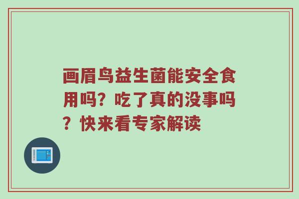 画眉鸟益生菌能安全食用吗？吃了真的没事吗？快来看专家解读