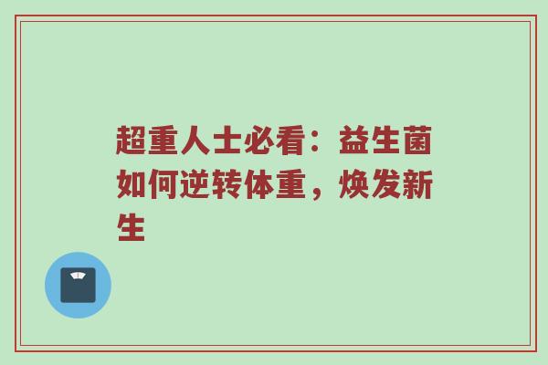 超重人士必看：益生菌如何逆转体重，焕发新生