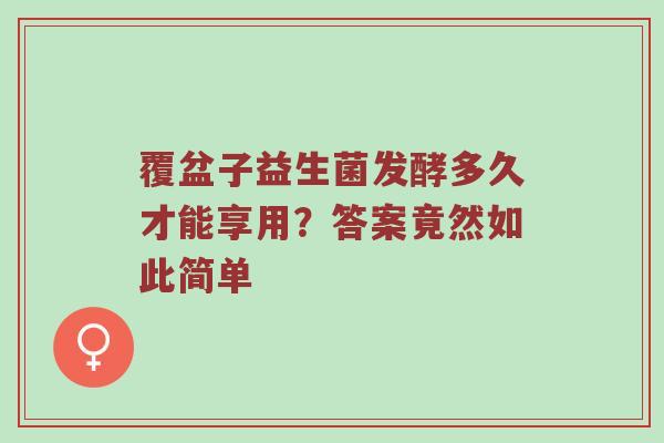 覆盆子益生菌发酵多久才能享用？答案竟然如此简单