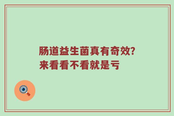 肠道益生菌真有奇效？来看看不看就是亏