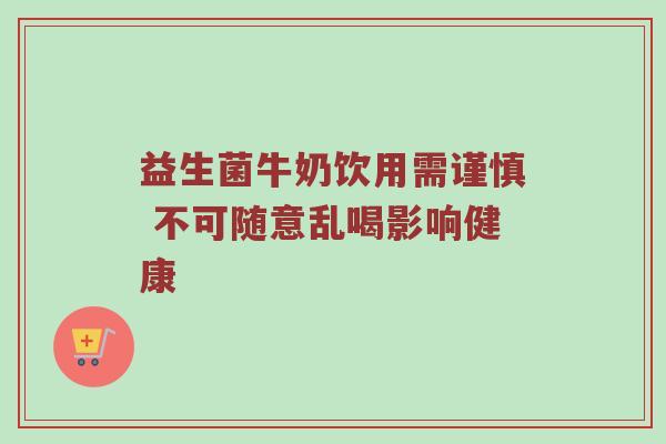 益生菌牛奶饮用需谨慎 不可随意乱喝影响健康