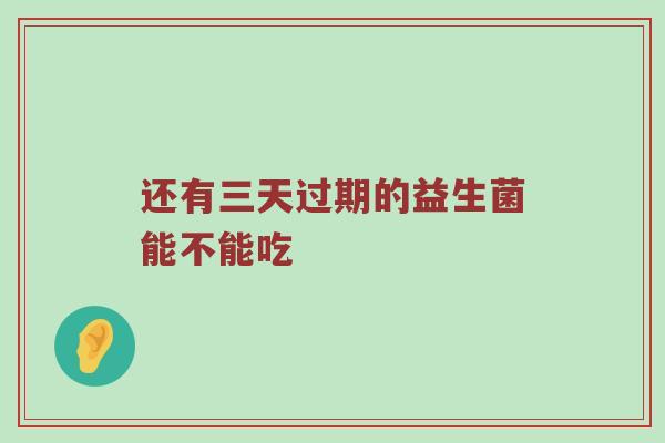 还有三天过期的益生菌能不能吃