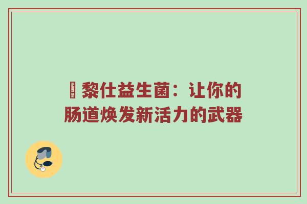 栢黎仕益生菌：让你的肠道焕发新活力的武器