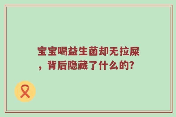 宝宝喝益生菌却无拉屎，背后隐藏了什么的？