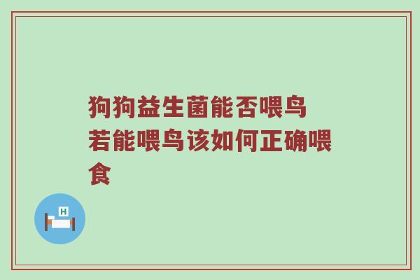 狗狗益生菌能否喂鸟 若能喂鸟该如何正确喂食
