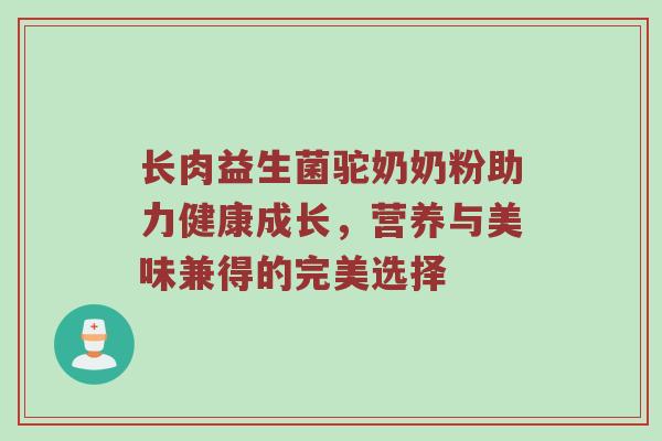 长肉益生菌驼奶奶粉助力健康成长，营养与美味兼得的完美选择