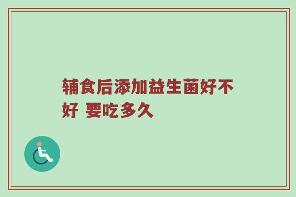 辅食后添加益生菌好不好 要吃多久