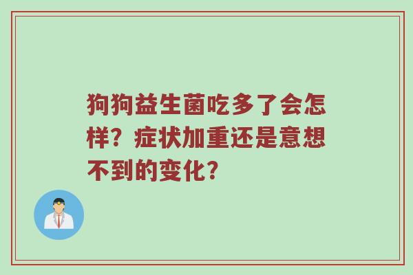 狗狗益生菌吃多了会怎样？症状加重还是意想不到的变化？