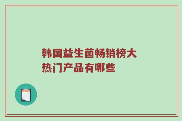 韩国益生菌畅销榜大 热门产品有哪些