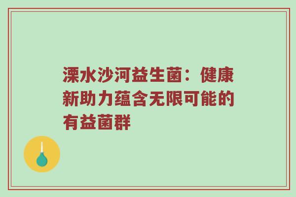 溧水沙河益生菌：健康新助力蕴含无限可能的有益菌群