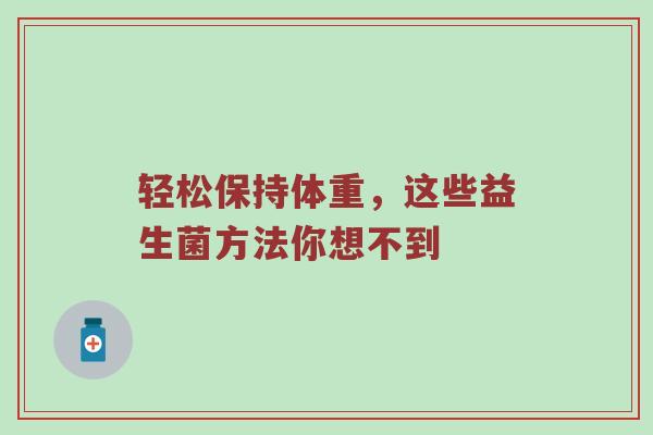 轻松保持体重，这些益生菌方法你想不到