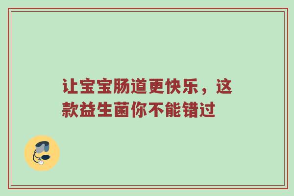 让宝宝肠道更快乐，这款益生菌你不能错过